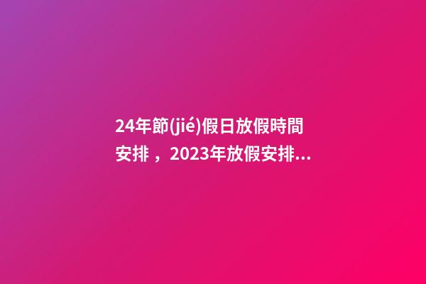 24年節(jié)假日放假時間安排，2023年放假安排時間表及日歷